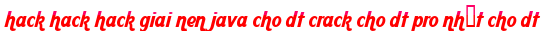 hack hack hack giai nen java cho dt crack cho dt pro nhất cho dt moi